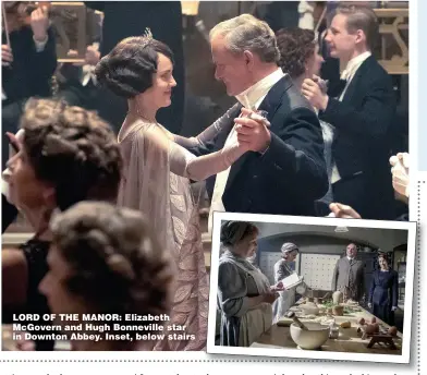  ??  ?? LORD OF THE MANOR: Elizabeth McGovern and Hugh Bonneville star in Downton Abbey. Inset, below stairs