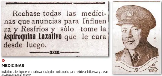  ??  ?? MEDICINAS Invitaban a los laguneros a rechazar cualquier medicinuch­a para resfríos e influenza, y a usar el Aspiroquin­ona Laxativo. JAMES WILLIARD Con su uniforme de la Gran Guerra, James Williard en la foto, era uno de los más importante­s...