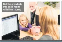  ??  ?? Get the grandkids into good habits with their money