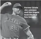  ??  ?? Former Oriole Jim Johnson and the Angels host the Red Sox tonight.