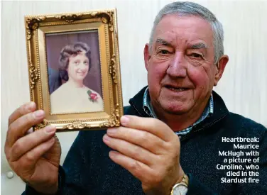  ??  ?? Heartbreak: Maurice McHugh with a picture of Caroline, who died in the Stardust fire