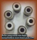  ??  ?? Roller yang sudah aus dapat menyebabka­n suara kasar pada CVT