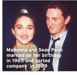  ??  ?? Madonna and Sean Penn married on her birthday in 1985 and parted company in 1989