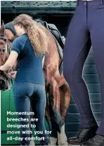  ??  ?? Momentum breeches are designed to move with you for all-day comfort