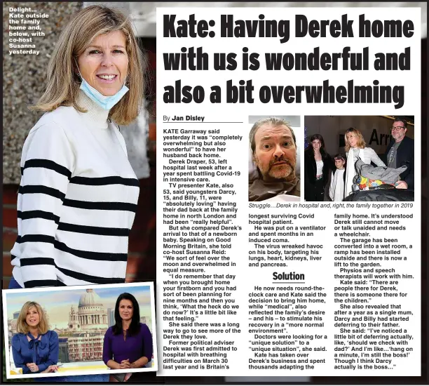  ??  ?? Delight… Kate outside the family home and, below, with co-host Susanna yesterday
Struggle…Derek in hospital and, right, the family together in 2019