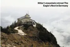  ??  ?? Hitler’s mountain retreat The Eagle’s Nest in Germany Europe and the Wider World: Topic 3