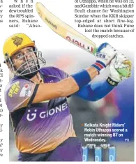  ?? PTI ?? Kolkata Knight Riders’ Robin Uthappa scored a matchwinni­ng 87 on Wednesday.