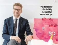  ??  ?? Vorstandsc­hef Martin Wäg: Konjunktur­zahlen sind gut