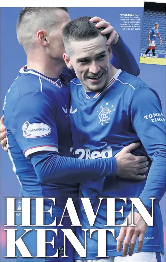  ??  ?? FLYING RYAN Davis hails Kent for sealing Gers win, right, after Roofe celebrated opener on his debut, with Morelos, below, left to sit out game