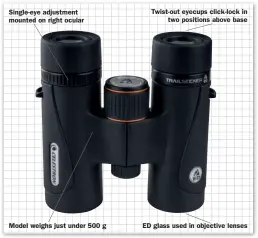  ??  ?? Single-eye adjustment mounted on right ocular
Model weighs just under 500 g
Twist-out eyecups click-lock in two positions above base
ED glass used in objective lenses