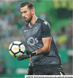  ??  ?? ADEUS. Rui Patrício está perto da saída de Alvalade