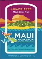  ?? Photo courtesy Lahaina Town Memorial Run ?? The 54th annual Maui Marathon will not be a full marathon this year and is named the Lahaina Town Memorial Run beginning in Kahului at the Puunene Sugar Mill, traversing through the Maui Tropical Plantation. Part of the runs will proceed to Maalaea, and return to the Plantation.