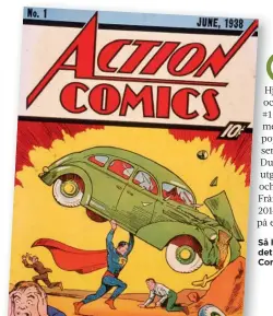  ??  ?? Så här såg Stålmannen ut i det första numret av Action Comics år 1938.