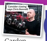  ??  ?? ‘Consider closing’ says Chris Bonne