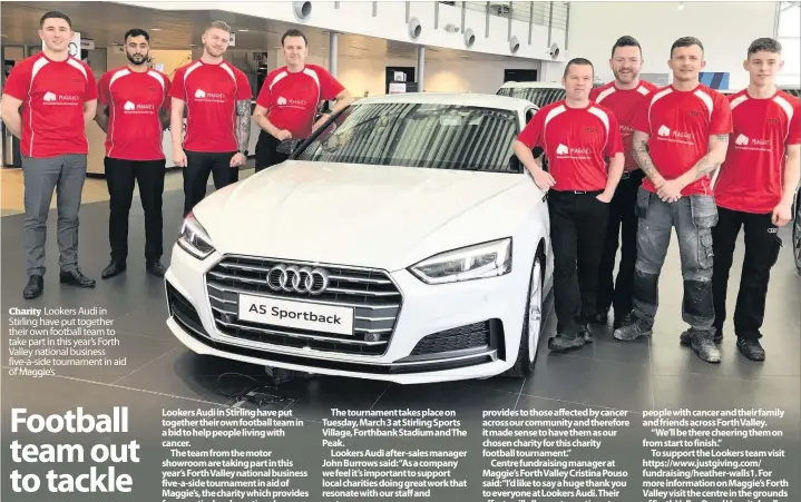  ??  ?? Charity Lookers Audi in Stirling have put together their own football team to take part in this year’s Forth Valley national business five-a-side tournament in aid of Maggie’s