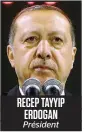  ??  ?? RECEP TAYYIP ERDOGAN Président