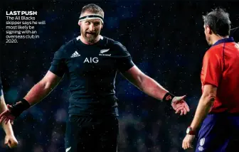  ??  ?? LAST PUSH The All Blacks skipper says he will most likely be signing with an overseas club in 2020.