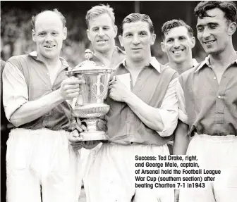  ??  ?? Success: Ted Drake, right, and George Male, captain, of Arsenal hold the Football League War Cup (southern section) after beating Charlton 7-1 in1943