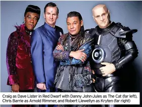  ?? ?? Craig as Dave Lister in Red Dwarf with Danny John-Jules as The Cat (far left), Chris Barrie as Arnold Rimmer, and Robert Llewellyn as Kryten (far right)