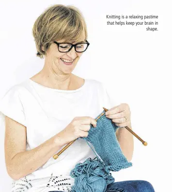  ??  ?? Knitting is a relaxing pastime that helps keep your brain in shape.