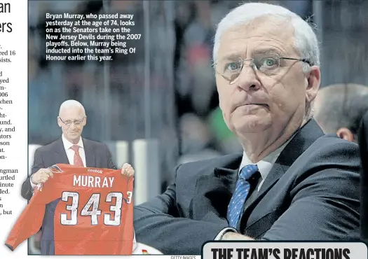  ?? GETTY IMAGES ?? Bryan Murray, who passed away yesterday at the age of 74, looks on as the Senators take on the New Jersey Devils during the 2007 playoffs. Below, Murray being inducted into the team’s Ring Of Honour earlier this year.