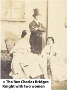  ??  ?? The Rev Charles Bridges Knight with two women