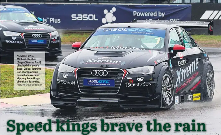  ?? Picture: Dave Ledbitter. ?? NUMBER ONE. Michael Stephen (Engen Xtreme Audi) clinched this year’s Sasol Global Touring Car championsh­ip overall at a wet and slippery Zwartkops circuit on Saturday.