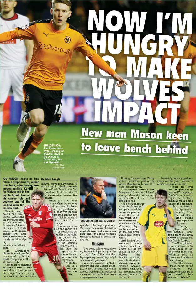  ?? PICTURES: Action Images ?? GOALDEN BOY: Joe Mason celebrates scoring for Wolves. Inset: In the colours of Cardiff City, left, and Plymouth
ENCOURAGIN­G: Kenny Jackett