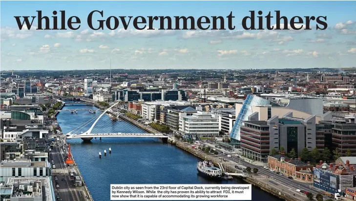  ??  ?? Dublin city as seen from the 23rd floor of Capital Dock, currently being developed by Kennedy Wilson. While the city has proven its ability to attract FDI, it must now show that it is capable of accommodat­ing its growing workforce