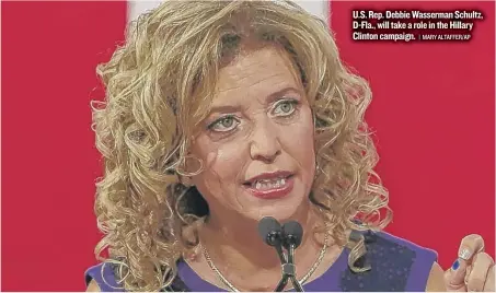  ?? | MARY ALTAFFER/ AP ?? U. S. Rep. Debbie Wasserman Schultz, D- Fla., will take a role in the Hillary Clinton campaign.