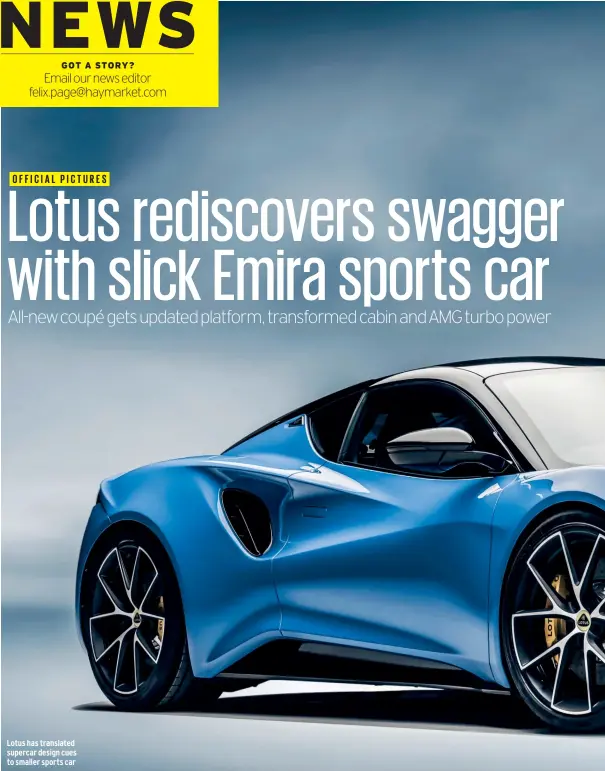  ??  ?? OFFICIAL PICTURES
Lotus has translated supercar design cues to smaller sports car