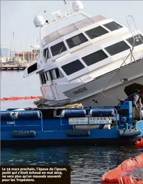  ??  ?? Le  mars prochain, l’épave de l’Ipsum, yacht qui s’était échoué en mai , ne sera plus qu’un mauvais souvenir pour les Tropéziens.