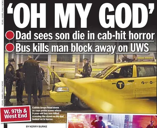  ??  ?? C Cabbie keeps head down a as cops probe scene where 9 9-year-old boy was killed c crossing the street as his dad l looked on in horror.