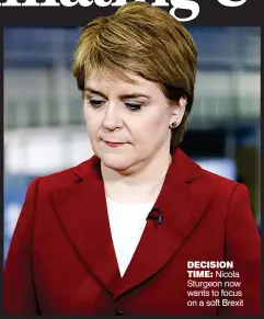  ??  ?? DECISIon
TIME: Nicola Sturgeon now wants to focus on a soft Brexit