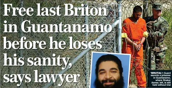  ??  ?? ‘BRUTAL’: Guard escorts a prisoner in Guantanamo,
where Shaker Aamer, left, is still held without trial
