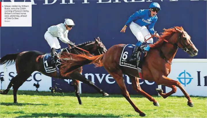  ?? Reuters ?? Masar, ridden by William Buick, wins the 239th running of Epsom Derby, Britain’s richest horse race, yesterday, ahead of Dee Ex Bee.