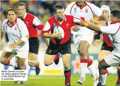  ??  ?? Mefin Davies in action for Wales against Tonga in the 2003 World Cup in Australia.