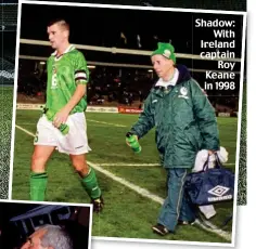  ?? ?? Shadow: With Ireland captain Roy Keane in 1998