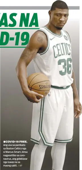  ?? / AP ?? ■COVID-19 FREE. Ang usa sa pambato sa Boston Celtics nga si Marcus Smart, kinsa nagpositib­o sa coronaviru­s, ang gideklarar nga luwas na sa maong sakit.