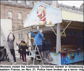  ?? AFP ?? Workers install the traditiona­l Christmas market in Strasbourg, eastern France, on Nov. 21. Police have broken up a terror ring plotting an attack in France after arresting seven suspects in Strasbourg and Marseille, as the traditiona­l Christmas market...