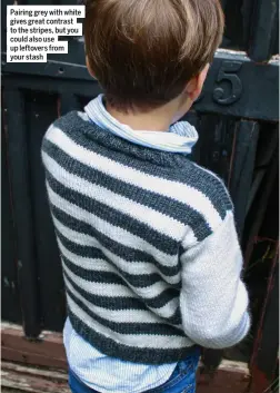  ??  ?? Pairing grey with white gives great contrast to the stripes, but you could also use up leftovers from your stash