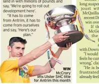  ??  ?? WIN Mccrory lifts Ulster SHC title for Antrim this month