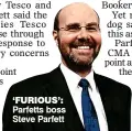  ??  ?? ‘FURIOUS’: Parfetts boss Steve Parfett
