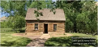  ??  ?? Roosevelt’s Maltese Cross Cabin got its name from a carving on one of is logs