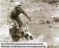  ??  ?? One of Glen’s first road-based National trials was the White Rose. He still rides in the event to the present day.