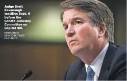  ?? ERIN SCHAFF NEW YORK TIMES FILE PHOTO ?? Judge Brett Kavanaugh testifies Sept. 6 before the Senate Judiciary Committee on Capitol Hill.