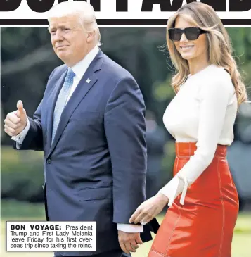  ??  ?? BON VOYAGE: President Trump and First Lady Melania leave Friday for his first overseas trip since taking the reins.