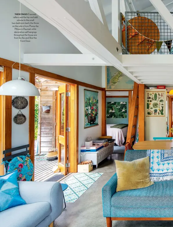  ??  ?? THESE PAGES Exposed rafters and the hip roof add volume to the small two-bedroom bach; the throw on the sofa is from Plump the Pillows in Raumati while decorative wall hangings throughout the house are from Iko Iko and Shut the Front Door.