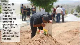  ??  ?? Ahmet El Hasan, brother of Omar El Hasan, kissing his brother’s gravestone. Right, the Foreign Minister also attended the funeral.