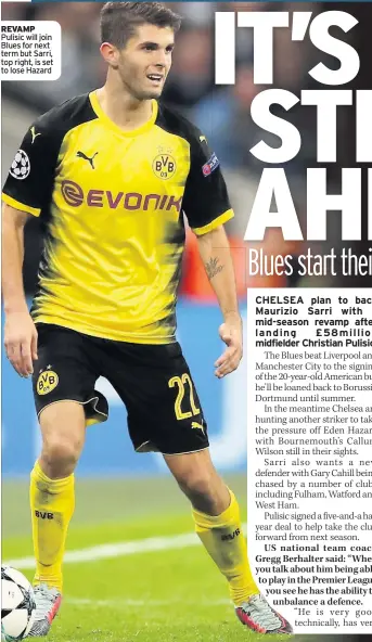  ??  ?? REVAMP Pulisic will join Blues for next term but Sarri, top right, is set to lose Hazard
